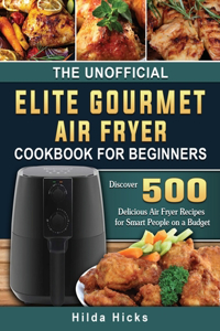 The Unofficial Elite Gourmet Air Fryer Cookbook For Beginners