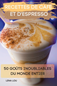 Recettes de Café Et d'Espresso 50 Goûts Inoubliables Du Monde Entier