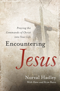 Encountering Jesus: Praying the Commands of Christ Into Your Life