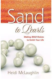 Sand to Pearls: Making Bold Choices to Enrich Your Life