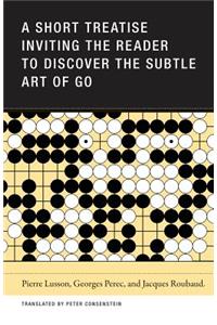 Short Treatise Inviting the Reader to Discover the Subtle Art of Go