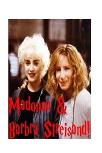 Madonna & Barbra Streisand!