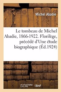 Le Tombeau de Michel Abadie, 1866-1922. Florilège, Précédé d'Une Étude Biographique