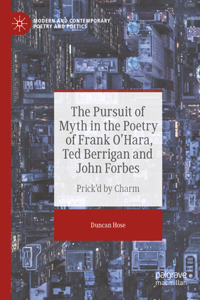 Pursuit of Myth in the Poetry of Frank O'Hara, Ted Berrigan and John Forbes