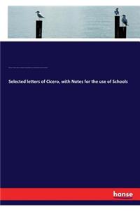 Selected letters of Cicero, with Notes for the use of Schools