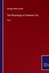 Physiology of Common Life: Vol. I