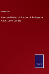 Rules and Orders of Practice of the Superior Court, Lower Canada