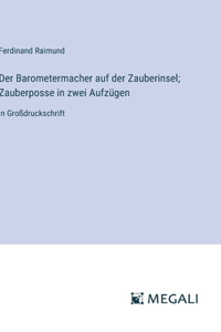 Der Barometermacher auf der Zauberinsel; Zauberposse in zwei Aufzügen