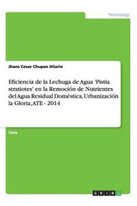 Eficiencia de la Lechuga de Agua 'Pistia stratiotes' en la Remoción de Nutrientes del Agua Residual Doméstica, Urbanización la Gloria, ATE - 2014