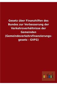 Gesetz über Finanzhilfen des Bundes zur Verbesserung der Verkehrsverhältnisse der Gemeinden (Gemeindeverkehrsfinanzierungs- gesetz - GVFG)
