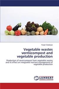 Vegetable Wastes Vermicompost and Vegetable Production