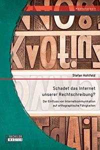 Schadet das Internet unserer Rechtschreibung? Der Einfluss von Internetkommunikation auf orthographische Fähigkeiten