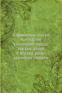 Alfavitnye spiski vseh chastej stolichnago goroda Moskvy domam i zemlyam, ravno kazennym zdaniyam