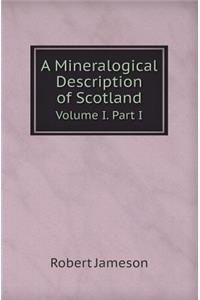 A Mineralogical Description of Scotland Volume I. Part I