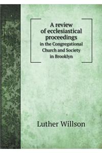 A Review of Ecclesiastical Proceedings in the Congregational Church and Society in Brooklyn