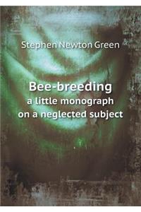 Bee-Breeding a Little Monograph on a Neglected Subject