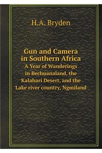Gun and Camera in Southern Africa a Year of Wanderings in Bechuanaland, the Kalahari Desert, and the Lake River Country, Ngmiland