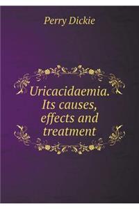 Uricacidaemia. Its Causes, Effects and Treatment