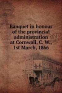 Banquet in honour of the provincial administration at Cornwall, C. W., 1st March, 1866