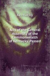 Acts of the General Assembly of the Commonwealth of Kentucky, Passed