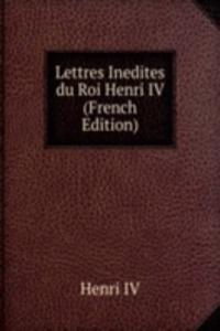 Lettres Inedites du Roi Henri IV (French Edition)