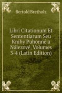 Libri Citationum Et Sententiarum Seu Knihy Puhonne a Nalezove, Volumes 3-4 (Latin Edition)