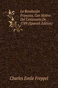 La Revolucion Francesa, Con Motivo Del Centenario De 1789 (Spanish Edition)