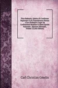 Flora Badensis: Alsatica Et Confinium Regionum Cis Et Transrhenana Plantas a Lacu Bodamico Usque Ad Confluentem Mosellae Et Rheni Sponte Nascentes . Naturam Dileneatis, Volume 2 (Latin Edition)