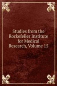 Studies from the Rockefeller Institute for Medical Research, Volume 15