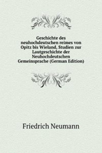 Geschichte des neuhochdeutschen reimes von Opitz bis Wieland, Studien zur Lautgeschichte der Neuhochdeutschen Gemeinsprache (German Edition)