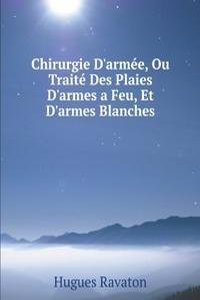 Chirurgie D'armee, Ou Traite Des Plaies D'armes a Feu, Et D'armes Blanches