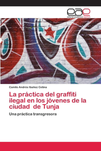 práctica del graffiti ilegal en los jóvenes de la ciudad de Tunja