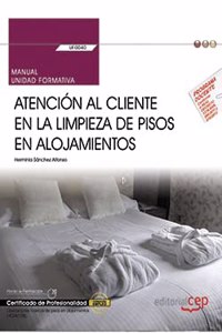 Manual. Atencion al cliente en la limpieza de pisos en alojamientos (UF0040). Certificados de profesionalidad. Operaciones basicas de pisos en alojamientos (HOTA0108)