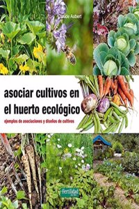 Asociar cultivos en el huerto ecologico: Ejemplos de asociaciones y disenos de cultivos