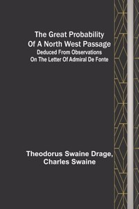 great probability of a North West Passage; Deduced from observations on the letter of Admiral de Fonte