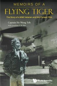 Memoirs of a Flying Tiger: The Story of a WWII Veteran and Sia Pioneer Pilot