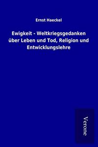 Ewigkeit - Weltkriegsgedanken uber Leben und Tod, Religion und Entwicklungslehre