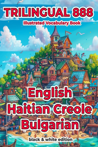 Trilingual 888 English Haitian Creole Bulgarian Illustrated Vocabulary Book