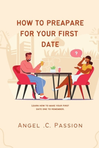 How to Prepare for Your First Date.: Learn how to make your first date one to remember.