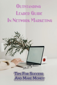 Outstanding Leader Guide In Network Marketing