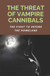 The Threat Of Vampire Cannibals