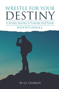 Wrestle for Your Destiny Devotional