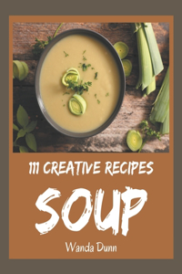 111 Creative Soup Recipes: The Highest Rated Soup Cookbook You Should Read