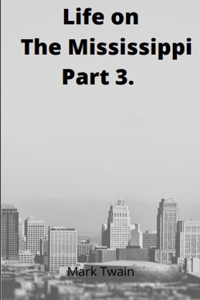 Life on the Mississippi, Part 3. by Mark Twain