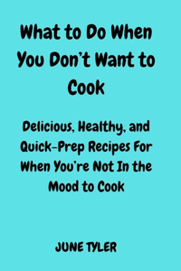 What to Do When You Don't Want to Cook