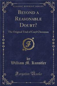 Beyond a Reasonable Doubt?: The Original Trial of Caryl Chessman (Classic Reprint)