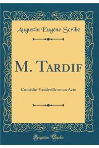 M. Tardif: Comédie-Vaudeville en un Acte (Classic Reprint)