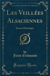 Les Veillï¿½es Alsaciennes: Roman Patriotique (Classic Reprint)