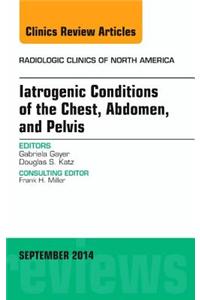 Iatrogenic Conditions of the Chest, Abdomen, and Pelvis, an Issue of Radiologic Clinics of North America