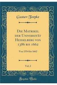 Die Matrikel Der UniversitÃ¤t Heidelberg Von 1386 Bis 1662, Vol. 2: Von 1554 Bis 1662 (Classic Reprint)